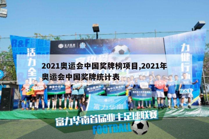 2021奥运会中国奖牌榜项目,2021年奥运会中国奖牌统计表